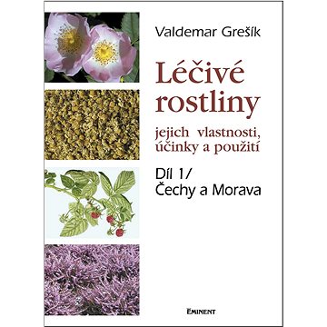 

Léčivé rostliny Díl 1/ Čechy a Morava: jejich vlastnosti, účinky a použití