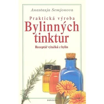 

Praktická výroba bylinných tinktur: Receptář výtažků z bylin