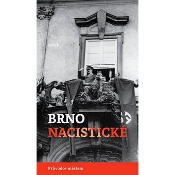 

Brno nacistické: Průvodce městem