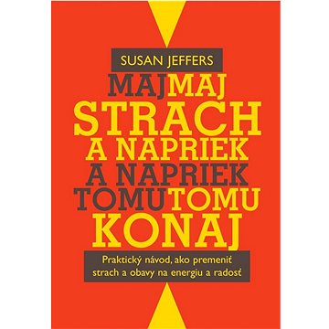 

Maj strach a napriek tomu konaj: Praktický návod, ako premeniť strach a obavy na energiu a radosť
