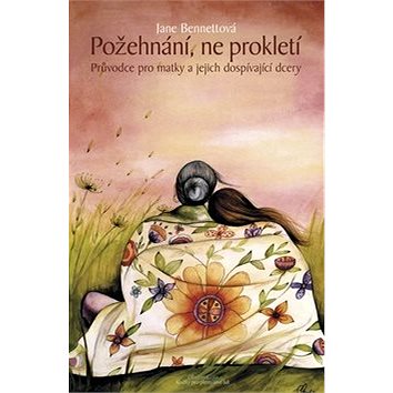 

Požehnání, ne prokletí: Průvodce pro matky a jejich dospívající dcery