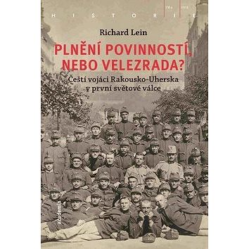 

Plnění povinností, nebo velezrada: Čeští vojáci Rakousko-Uherska v první světové válce