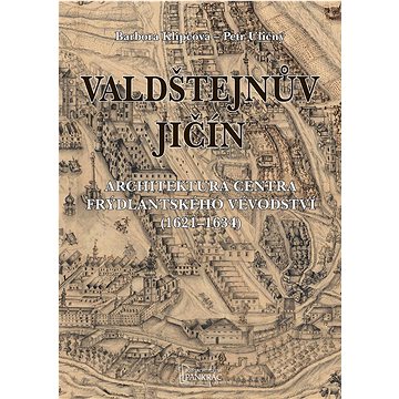 

Valdštejnův Jičín: Architektura centra Frýdlantského vévodství (1621-1634)