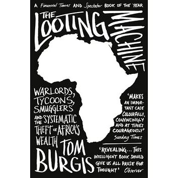 

The Looting Machine: 'Warlords, Tycoons, Smugglers and the Systematic Theft of Africa''s Wealth'