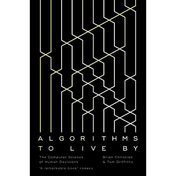 

Algorithms to Live By: The Computer Science of Human Decisions