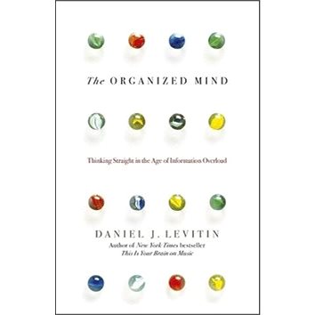 

The Organized Mind: Thinking Straight in the Age of Information Overload