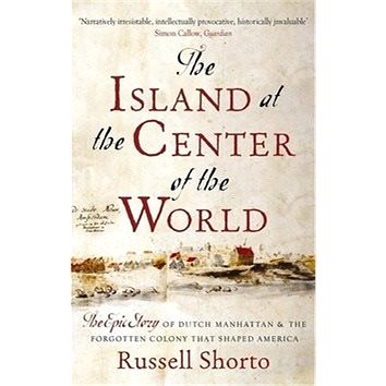 

The Island at the Centre of the World: The Epic Story of Dutch Manhattan and the Forgotten Colony Th