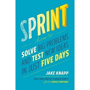 

Sprint: How to Solve Big Problems and Test New Ideas in Just 5 Days
