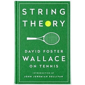 

String Theory: David Foster Wallace on Tennis. A Library of America Special Publication
