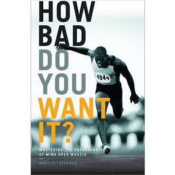 

How Bad Do You Want It: Mastering the Psychology of Mind Over Muscle