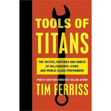 

Tools of Titans: The Tactics, Routines, and Habits of Billionaires, Icons, and World-Class Perfor