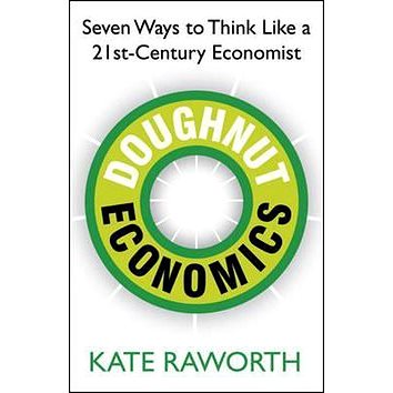 Doughnut Economics: Seven Ways to Think Like a 21st Century Economist - Kniha
