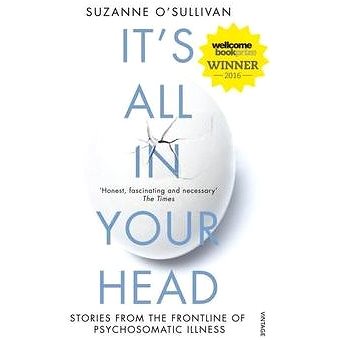 

It's All in Your Head: True Stories of Imaginary Illness