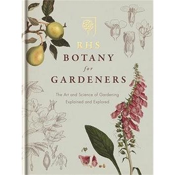 

RHS Botany for Gardeners: The Art and Science of Gardening Explained & Explored