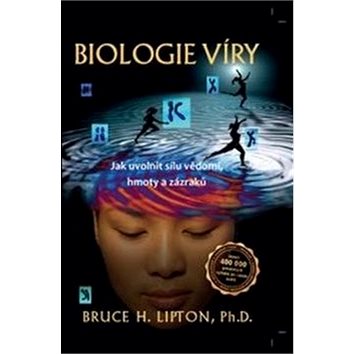 

Biologie víry: Jak uvolnit sílu vědomí, hmoty a zázraků