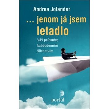 

...jenom já jsem letadlo: Váš průvodce každodenním šílenstvím