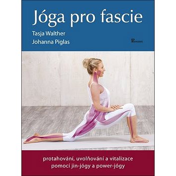 Jóga pro fascie: protahování, uvolňování a vitalizace pomocí jin-jógy a power-jógy - Kniha