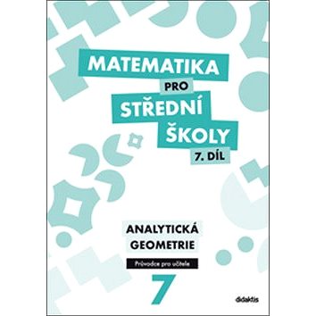 Matematika pro střední školy 7. díl Průvodce pro učitele: Analytická geometrie