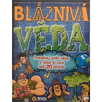 

Bláznivá věda: Poznávej svět vědy a zkus si více jak 20 aktivit