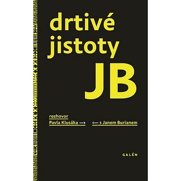 

Drtivé jistoty JB: Rozhovor Pavla Klusáka s Janem Burianem