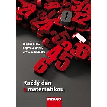 Každý den s matematikou: Logické úlohy, zajímavé hříčky, grafické hádanky