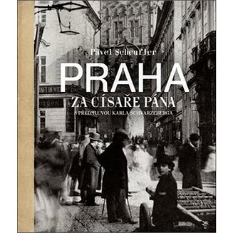 

Praha za císaře pána: Staré fotografie vyprávějí