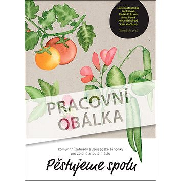 

Pěstujeme spolu: Komunitní zahrady a sousedské záhonky pro zelené a jedlé město