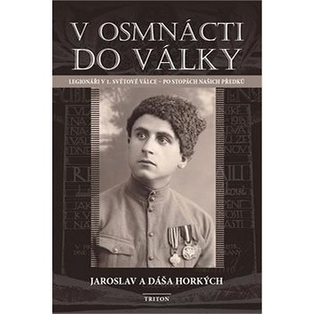 

V osmnácti do války: Legionáři v 1. světové válce - po stopách našich předků