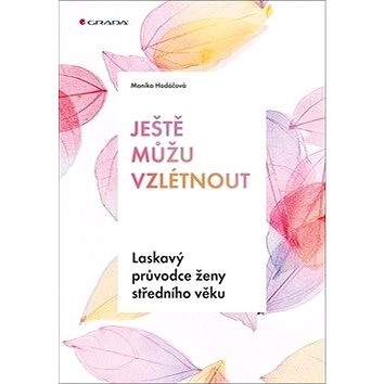 

Ještě můžu vzlétnout: Laskavý průvodce ženy středního věku