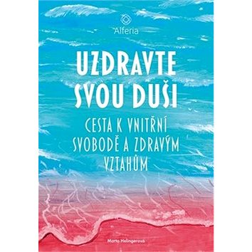 

Uzdravte svou duši: Cesta k vnitřní svobodě a zdravým vztahům