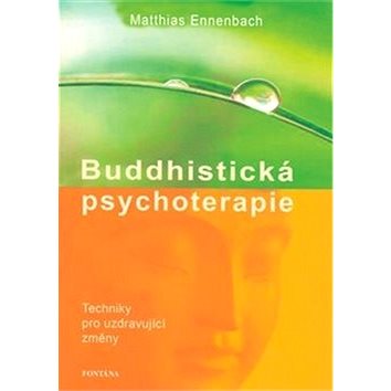 

Buddhistická psychoterapie: Techniky pro uzdravující změny