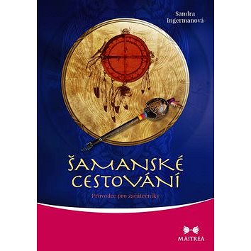 

Šamanské cestování: Průvodce pro začátečníky