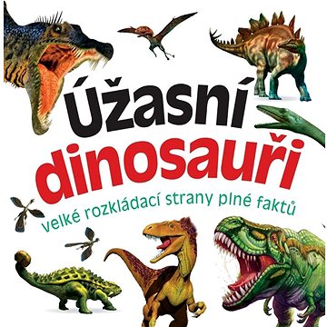 

Úžasní dinosauři: velké rozkládací strany plné faktů