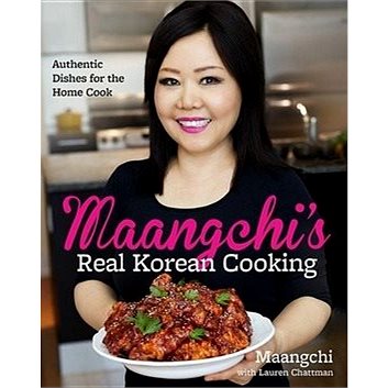 Maangchi's Real Korean Cooking: Authentic Dishes for the Home Cook - Kniha
