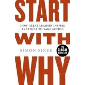 Start With Why: How Great Leaders Inspire Everyone To Take Action - Kniha