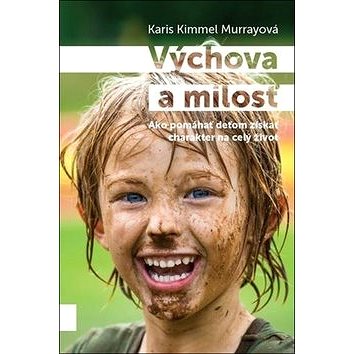

Výchova a milosť: Ako pomáhať deťom získať charakter na celý život