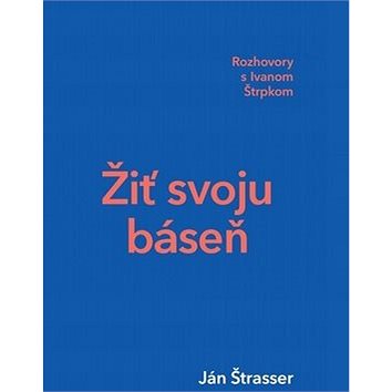 

Žiť svoju báseň: Rozhovory s Ivanom Štrpkom