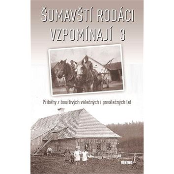 

Šumavští rodáci vzpomínají 3: Příběhy z bouřlivých válečných i poválečných let