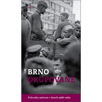 

Brno okupované: Průvodce městem v letech 1968-1969