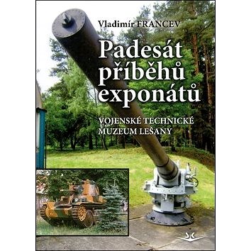 

Padesát příběhů exponátů: Vojenské technické muzeum Lešany