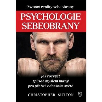 

Psychologie sebeobrany: Jak rozvíjet způsob myšlení nutný pro přežití v dnešním světě