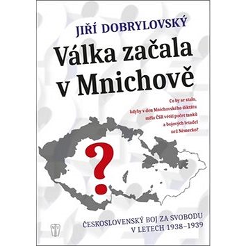 

Válka začala v Mnichově: Československý boj za svobodu v letech 1938-1939