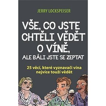 

Vše, co jste chtěli vědět o víně, ale báli jste se zeptat: 25 věcí, které vyznavači vína nejvíce tou