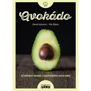 

Avokádo: 50 skvělých receptů z nejzdravějšího ovoce světa