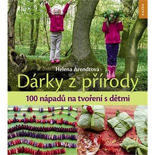 

Dárky z přírody: 100 nápadů na tvoření s dětmi