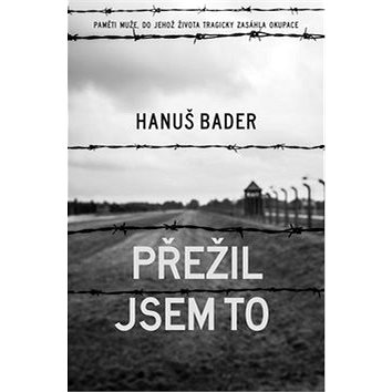 

Přežil jsem to: Paměti muže, do jehož života tragicky zasáhla okupace