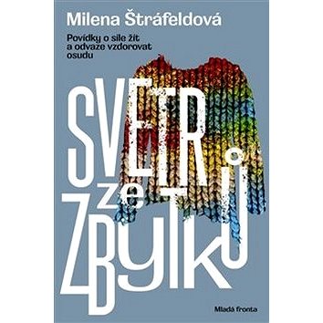 

Svetr ze zbytků: Povídky o síle žít a odvaze vzdorovat osudu