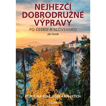 

Nejhezčí dobrodružné výpravy po Česku a Slovensku: Pěšky, na kole. lodí a na lyžích