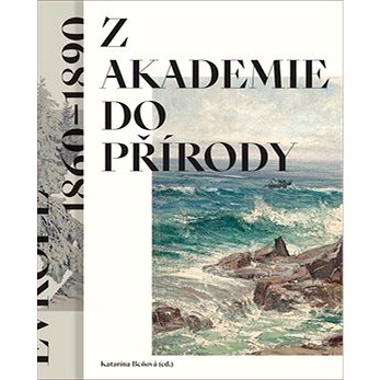 

Z akademie do přírody: Podoby krajinomalby ve střední Evropě 1860–1890