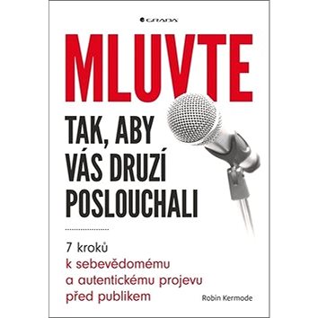 

Mluvte tak, aby vás druzí poslouchali: 7 kroků k sebevědomému a autentickému projevu před publikem